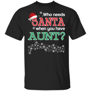 Who Needs Santa When You Have Aunt? Christmas Gift Shirt Christmas