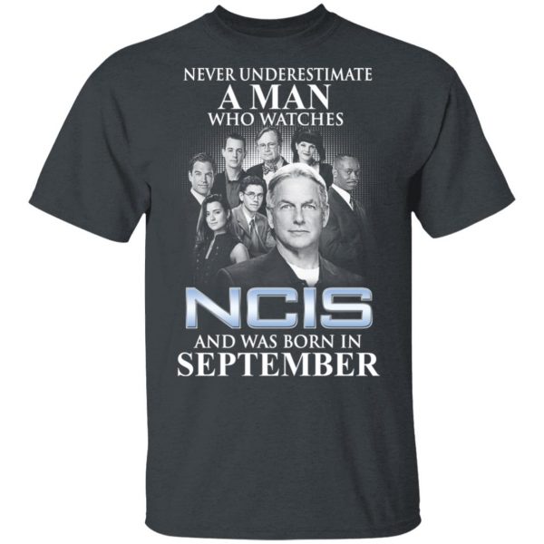 A Man Who Watches NCIS And Was Born In September Shirt 2