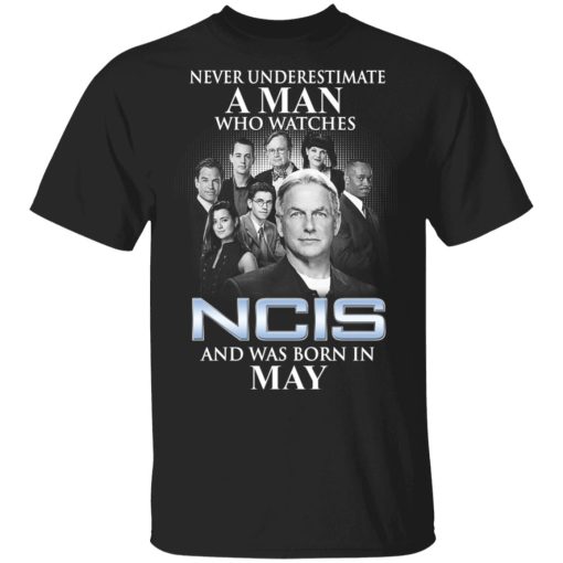 A Man Who Watches NCIS And Was Born In May Shirt 1