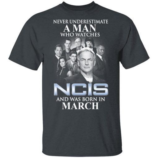 A Man Who Watches NCIS And Was Born In March Shirt - Image 2