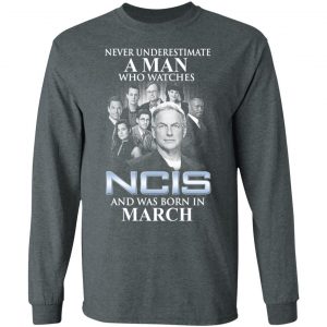 A Man Who Watches NCIS And Was Born In March Shirt 17