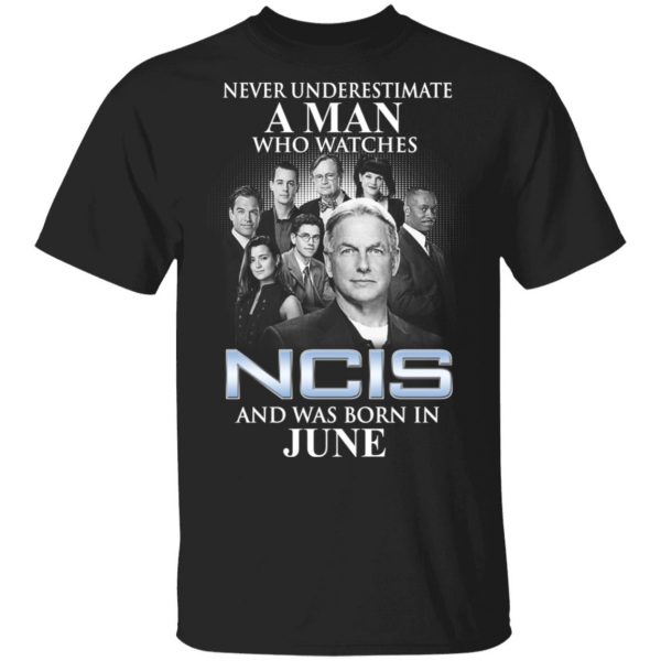 A Man Who Watches NCIS And Was Born In June Shirt 1