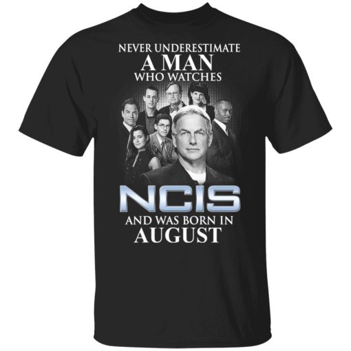 A Man Who Watches NCIS And Was Born In August Shirt 1