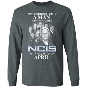 A Man Who Watches NCIS And Was Born In April Shirt 17