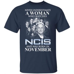 A Woman Who Watches NCIS And Was Born In November Shirt 15