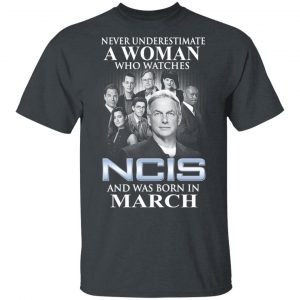 A Woman Who Watches NCIS And Was Born In March Shirt NCIS 2