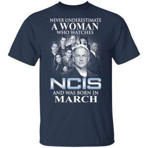 A Woman Who Watches NCIS And Was Born In March Shirt 15
