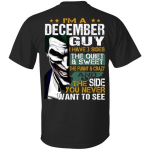 I Am A December Guy I Have 3 Sides The Quiet And Sweet Shirt December Birthday Gift