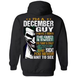 I Am A December Guy I Have 3 Sides The Quiet And Sweet Shirt 20