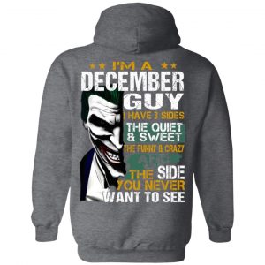 I Am A December Guy I Have 3 Sides The Quiet And Sweet Shirt 22
