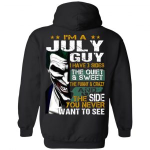 I Am A July Guy I Have 3 Sides The Quiet And Sweet Shirt 20
