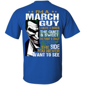 I Am A March Guy I Have 3 Sides The Quiet And Sweet Shirt 15