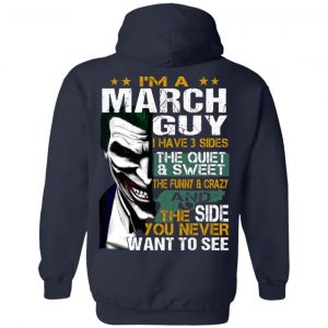 I Am A March Guy I Have 3 Sides The Quiet And Sweet Shirt 21