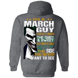 I Am A March Guy I Have 3 Sides The Quiet And Sweet Shirt 22