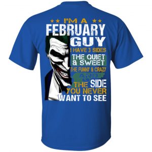 I Am A February Guy I Have 3 Sides The Quiet And Sweet Shirt 15