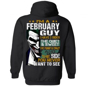 I Am A February Guy I Have 3 Sides The Quiet And Sweet Shirt 20
