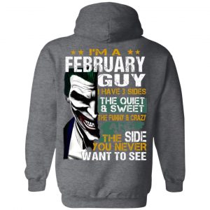 I Am A February Guy I Have 3 Sides The Quiet And Sweet Shirt 22
