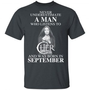 A Man Who Listens To Cher And Was Born In September Shirt Cher 2
