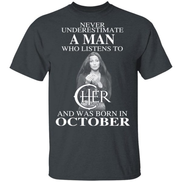 A Man Who Listens To Cher And Was Born In October Shirt 2