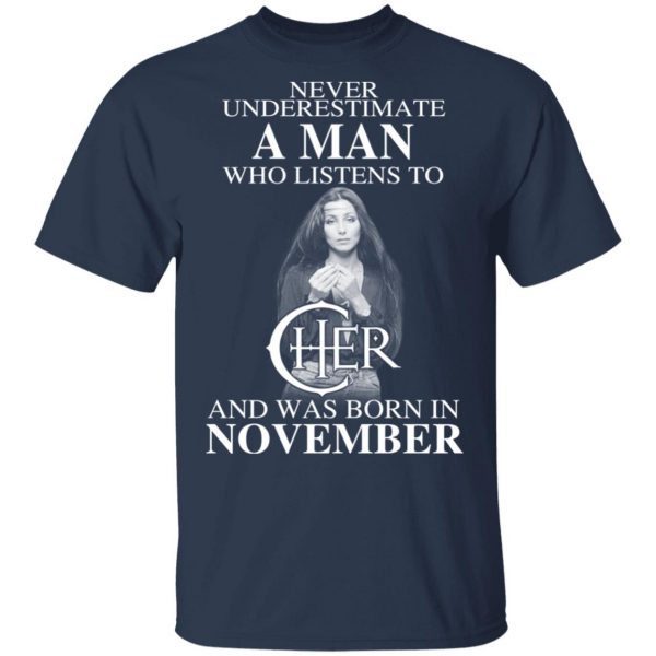 A Man Who Listens To Cher And Was Born In November Shirt 3
