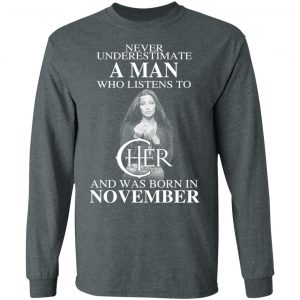 A Man Who Listens To Cher And Was Born In November Shirt 17