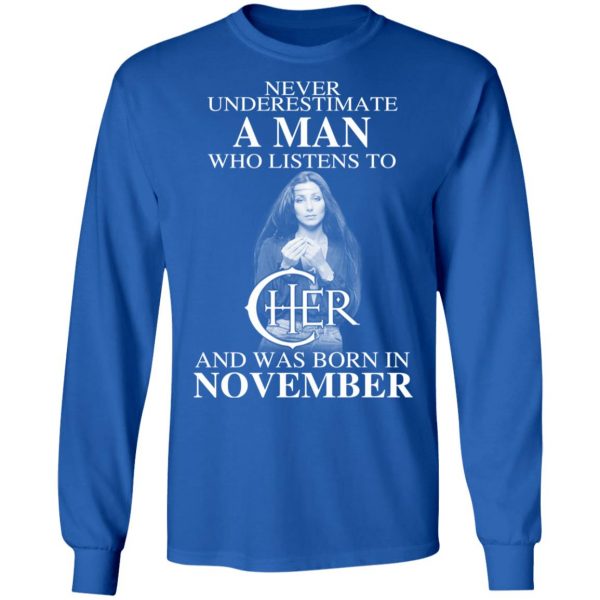 A Man Who Listens To Cher And Was Born In November Shirt 7