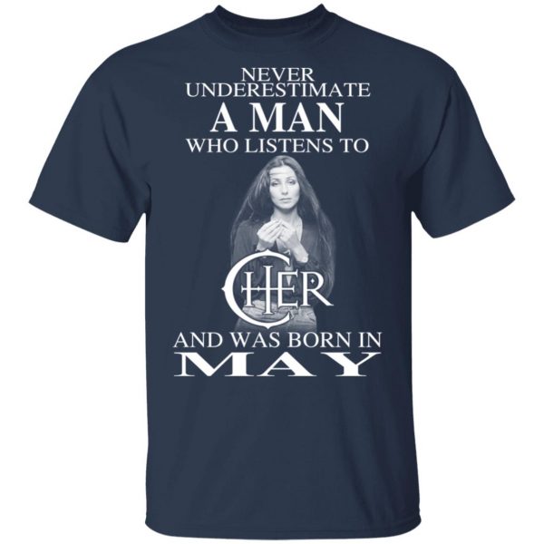 A Man Who Listens To Cher And Was Born In May Shirt 3