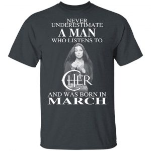 A Man Who Listens To Cher And Was Born In March Shirt Cher 2