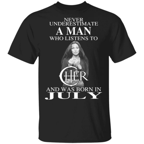 A Man Who Listens To Cher And Was Born In July Shirt 1