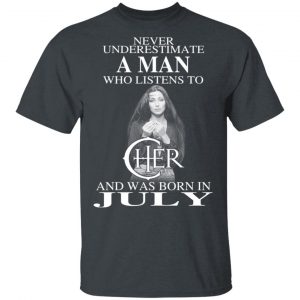 A Man Who Listens To Cher And Was Born In July Shirt Cher 2