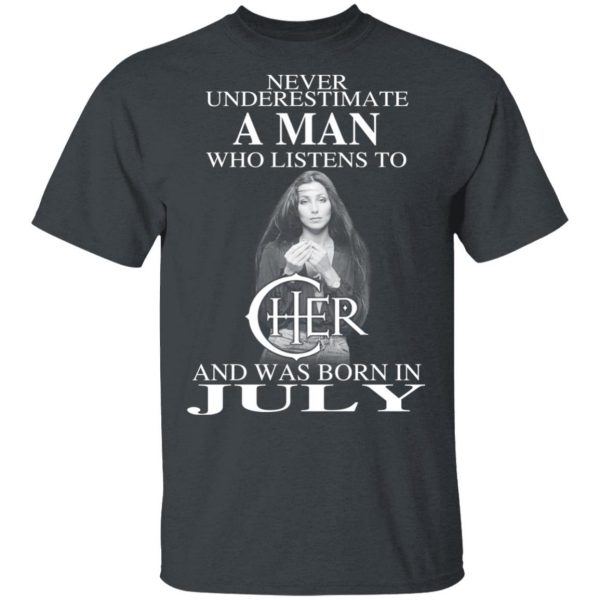 A Man Who Listens To Cher And Was Born In July Shirt 2