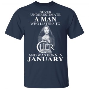 A Man Who Listens To Cher And Was Born In January Shirt 14