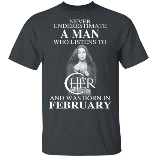 A Man Who Listens To Cher And Was Born In February Shirt 2