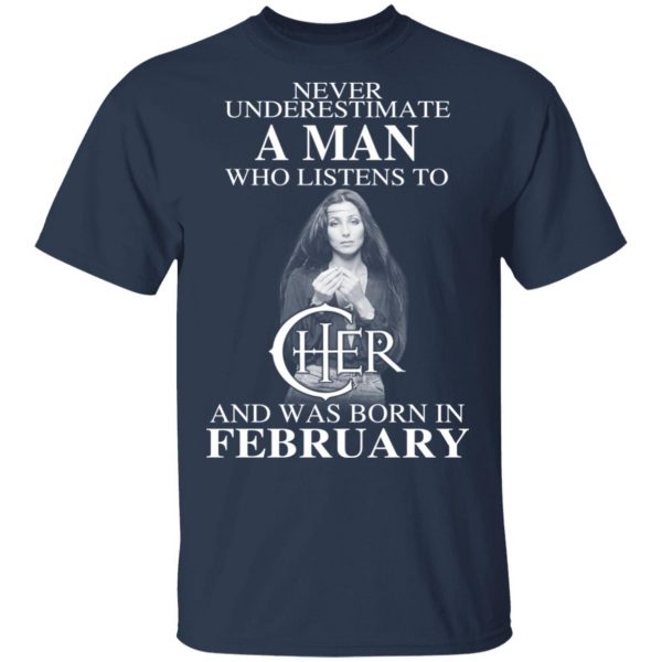 A Man Who Listens To Cher And Was Born In February Shirt 3