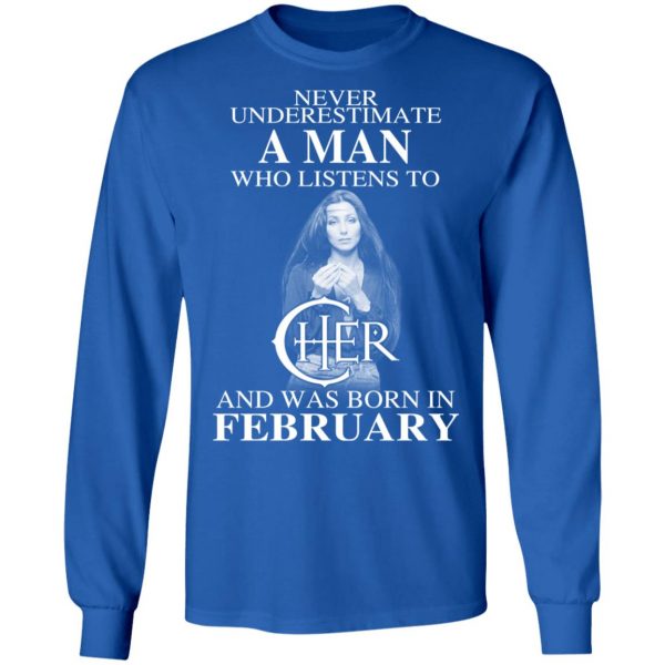 A Man Who Listens To Cher And Was Born In February Shirt 7