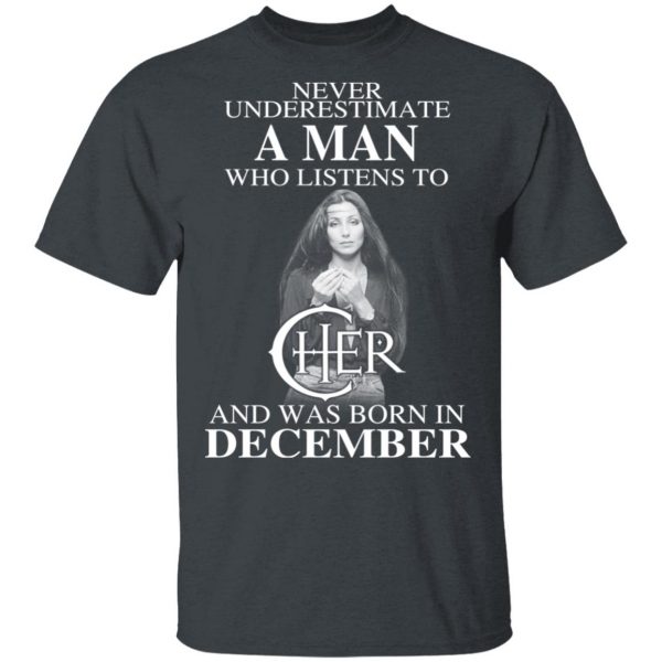 A Man Who Listens To Cher And Was Born In December Shirt 2