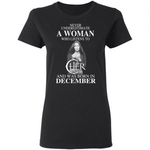 A Woman Who Listens To Cher And Was Born In December Shirt 17