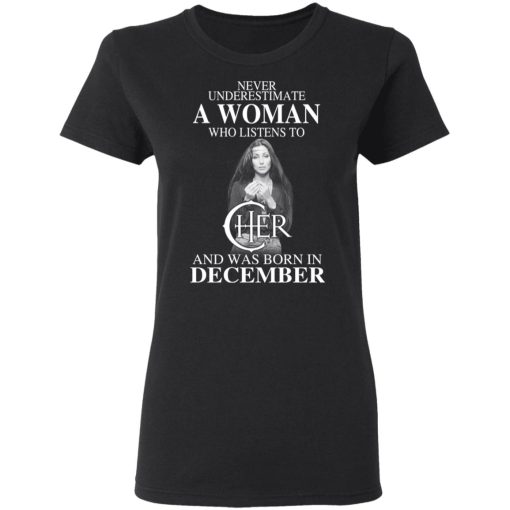 A Woman Who Listens To Cher And Was Born In December Shirt 2