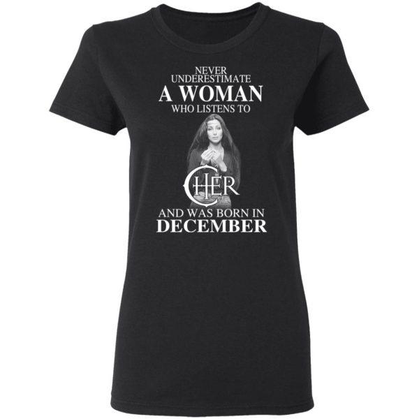 A Woman Who Listens To Cher And Was Born In December Shirt 5