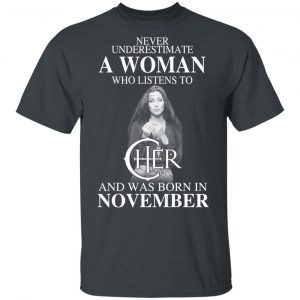 A Woman Who Listens To Cher And Was Born In November Shirt Cher 2