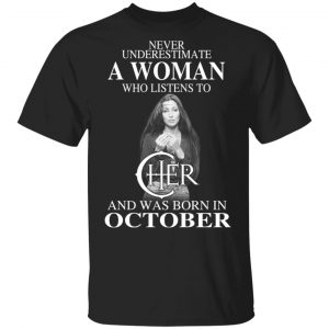 A Woman Who Listens To Cher And Was Born In October Shirt Cher