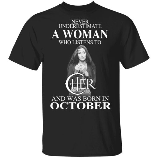 A Woman Who Listens To Cher And Was Born In October Shirt 1