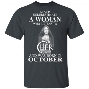 A Woman Who Listens To Cher And Was Born In October Shirt Cher 2