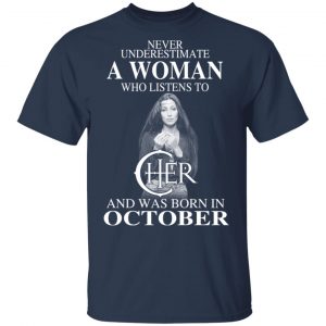 A Woman Who Listens To Cher And Was Born In October Shirt 15
