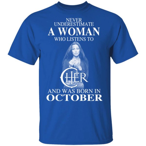 A Woman Who Listens To Cher And Was Born In October Shirt 4