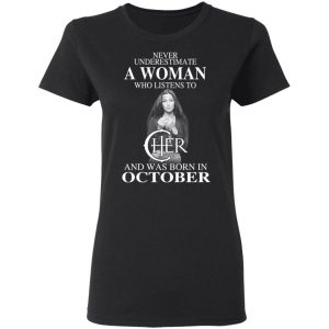 A Woman Who Listens To Cher And Was Born In October Shirt 17