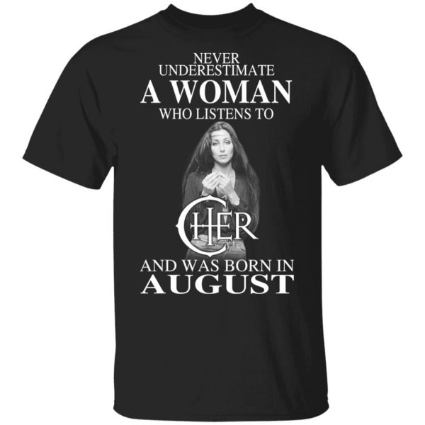 A Woman Who Listens To Cher And Was Born In August Shirt 1