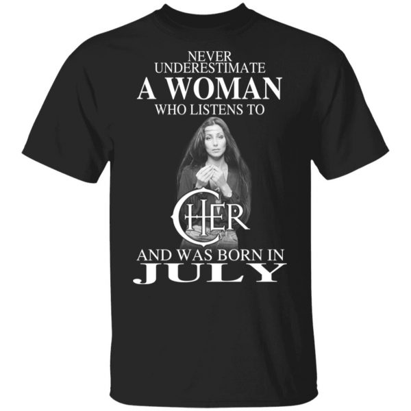 A Woman Who Listens To Cher And Was Born In July Shirt 1