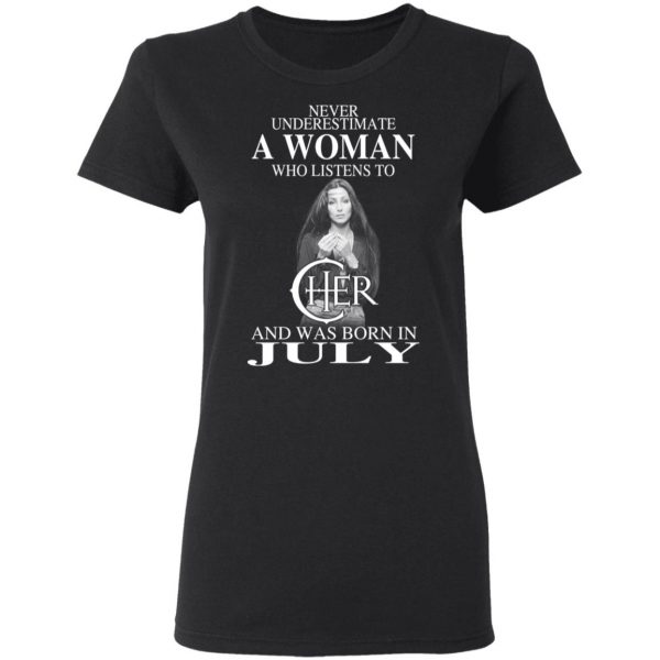 A Woman Who Listens To Cher And Was Born In July Shirt 2