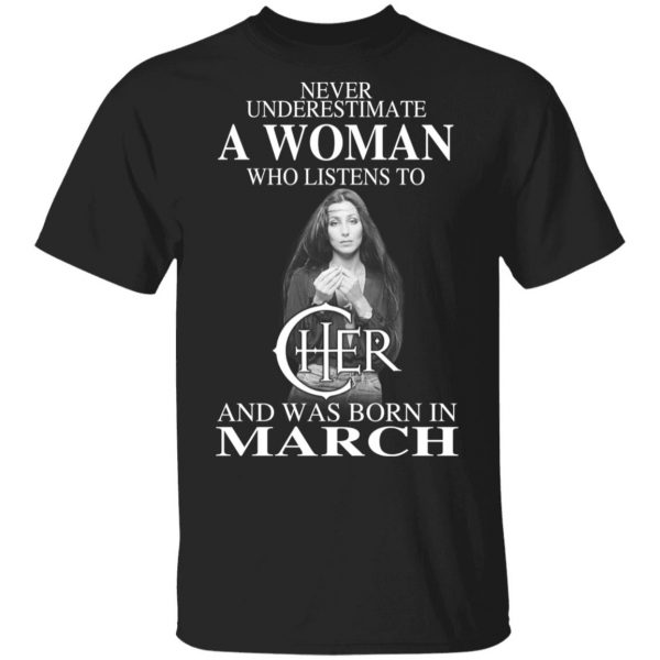 A Woman Who Listens To Cher And Was Born In March Shirt 1